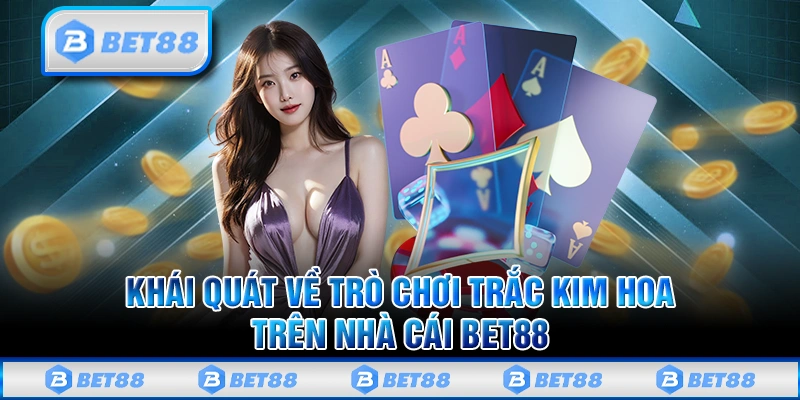 Trắc Kim Hoa Bet88 - Chinh Phục Siêu Phẩm Game Độc Đáo Nhất 1 Trắc Kim Hoa Bet88 - Chinh Phục Siêu Phẩm Game Độc Đáo Nhất