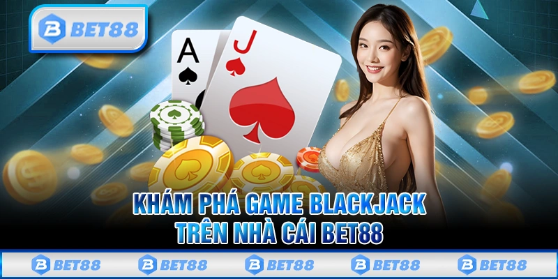Blackjack Bet88 - Siêu Phẩm Casino Online Đỉnh Cao Châu Á 1 Blackjack Bet88 - Siêu Phẩm Casino Online Đỉnh Cao Châu Á
